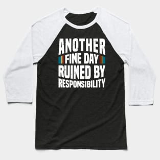 Another Fine Day Ruined by Responsibility - White Baseball T-Shirt